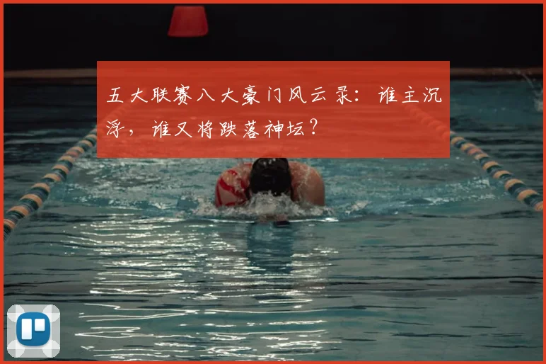 五大联赛八大豪门风云录:谁主沉浮,谁又将跌落神坛?