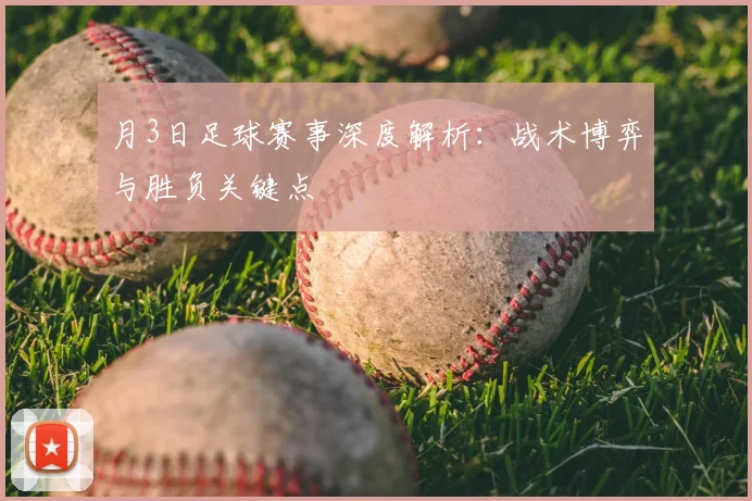 月3日足球赛事深度解析：战术博弈与胜负关键点