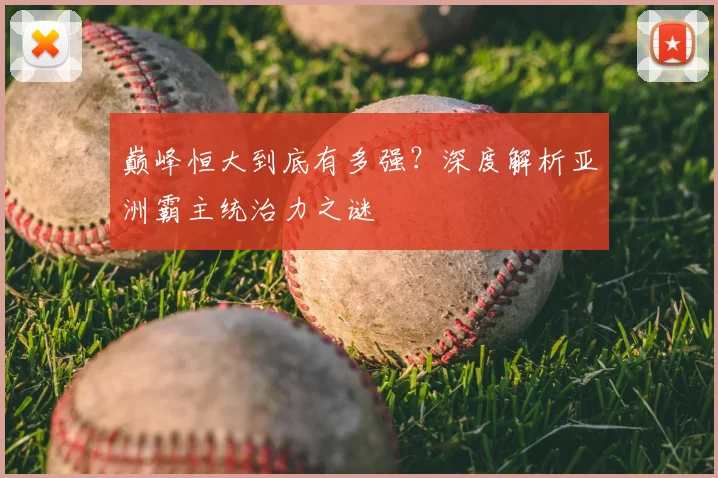 巅峰恒大到底有多强？深度解析亚洲霸主统治力之谜