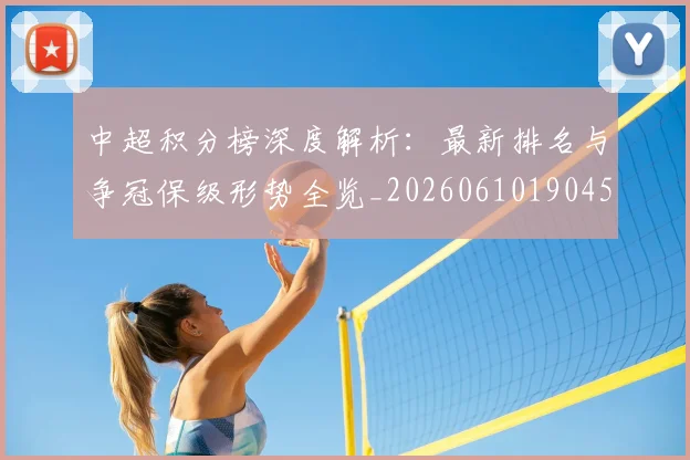 中超积分榜深度解析：最新排名与争冠保级形势全览_20260610190454